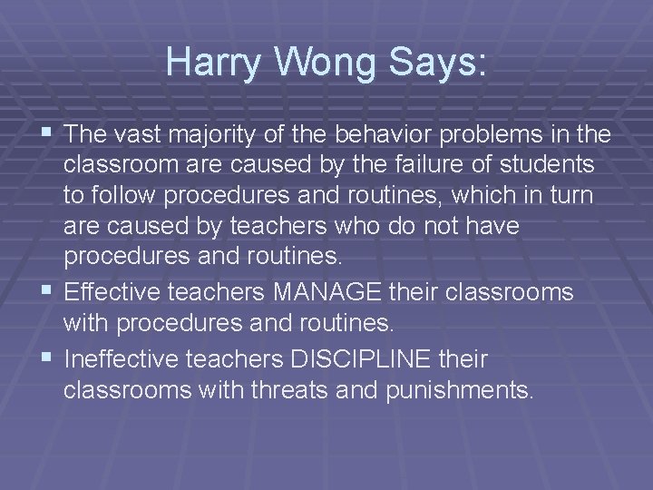 Harry Wong Says: § The vast majority of the behavior problems in the classroom