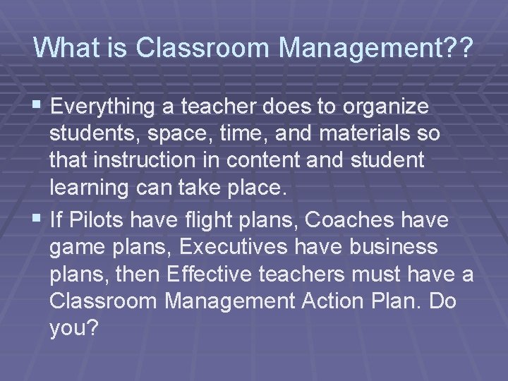 What is Classroom Management? ? § Everything a teacher does to organize students, space,