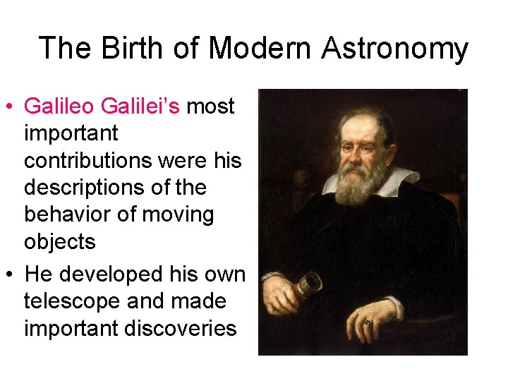 The Birth of Modern Astronomy • Galileo Galilei’s most important contributions were his descriptions