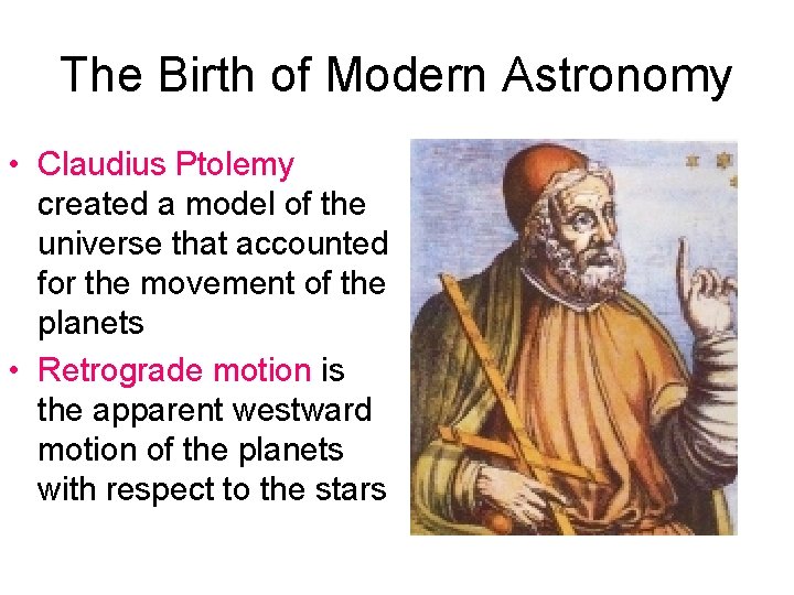The Birth of Modern Astronomy • Claudius Ptolemy created a model of the universe