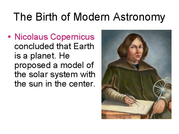 The Birth of Modern Astronomy • Nicolaus Copernicus concluded that Earth is a planet.