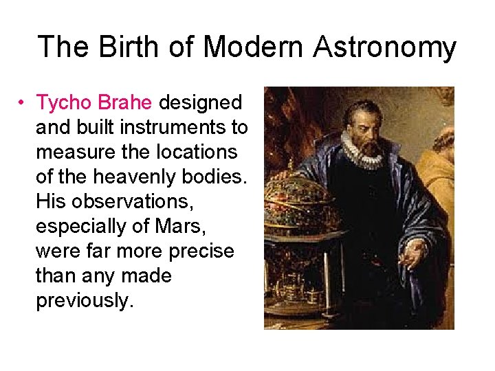 The Birth of Modern Astronomy • Tycho Brahe designed and built instruments to measure