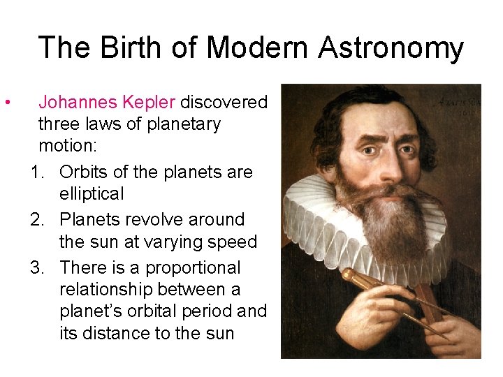 The Birth of Modern Astronomy • Johannes Kepler discovered three laws of planetary motion: