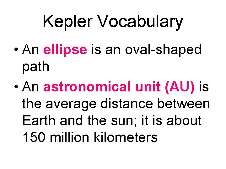 Kepler Vocabulary • An ellipse is an oval-shaped path • An astronomical unit (AU)