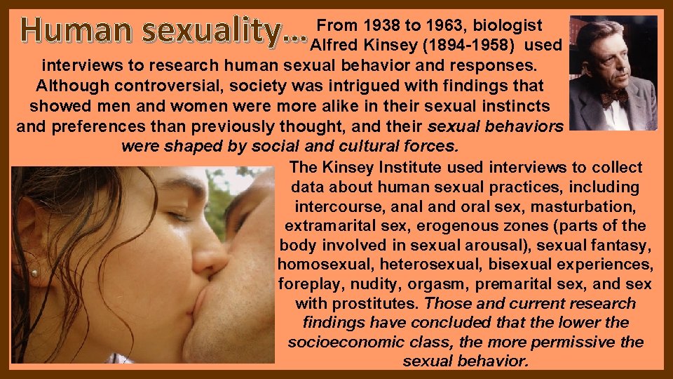 Human sexuality… From 1938 to 1963, biologist Alfred Kinsey (1894 -1958) used interviews to Human sexuality… From 1938 to 1963, biologist Alfred Kinsey (1894 -1958) used interviews to