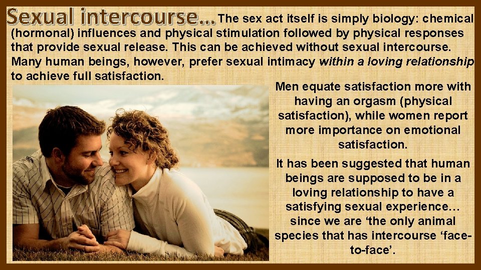 Sexual intercourse… The sex act itself is simply biology: chemical (hormonal) influences and physical Sexual intercourse… The sex act itself is simply biology: chemical (hormonal) influences and physical