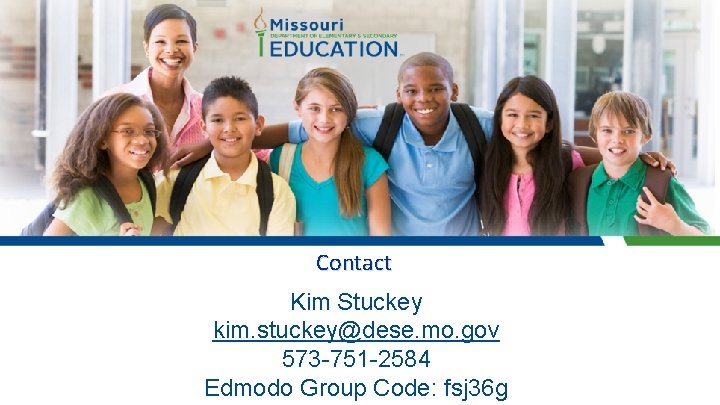 Contact Kim Stuckey kim. stuckey@dese. mo. gov 573 -751 -2584 Edmodo Group Code: fsj