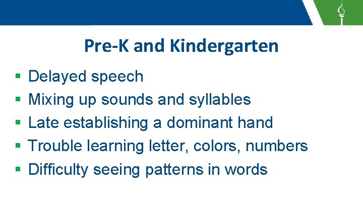 Pre-K and Kindergarten § § § Delayed speech Mixing up sounds and syllables Late