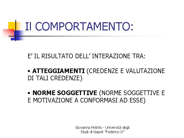 Il COMPORTAMENTO: E’ IL RISULTATO DELL’ INTERAZIONE TRA: • ATTEGGIAMENTI (CREDENZE E VALUTAZIONE DI