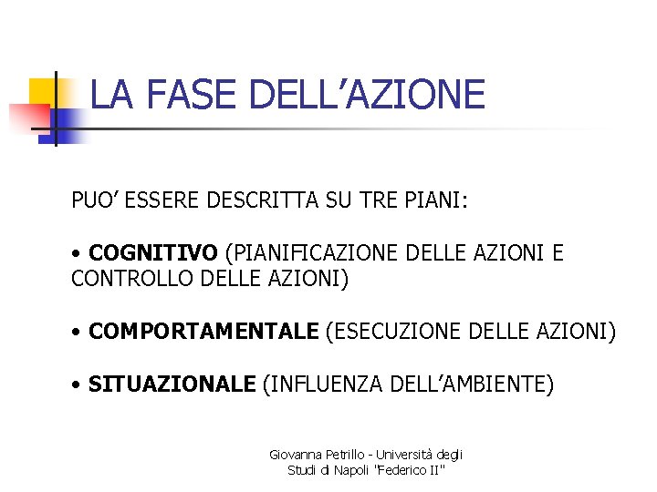 LA FASE DELL’AZIONE PUO’ ESSERE DESCRITTA SU TRE PIANI: • COGNITIVO (PIANIFICAZIONE DELLE AZIONI
