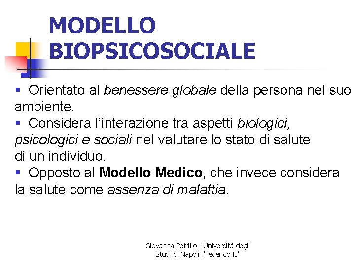 MODELLO BIOPSICOSOCIALE § Orientato al benessere globale della persona nel suo ambiente. § Considera