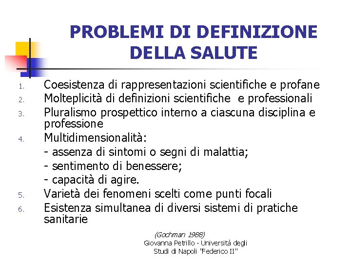 PROBLEMI DI DEFINIZIONE DELLA SALUTE Coesistenza di rappresentazioni scientifiche e profane 2. Molteplicità di