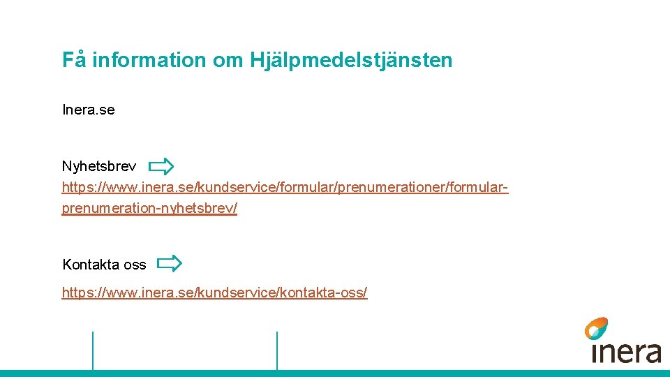 Få information om Hjälpmedelstjänsten Inera. se Nyhetsbrev https: //www. inera. se/kundservice/formular/prenumerationer/formularprenumeration-nyhetsbrev/ Kontakta oss https: