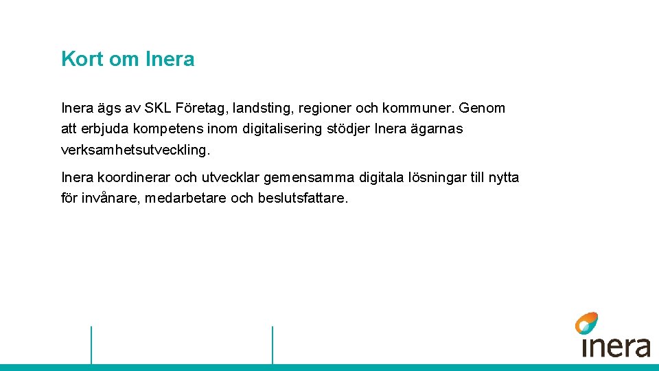 Kort om Inera ägs av SKL Företag, landsting, regioner och kommuner. Genom att erbjuda