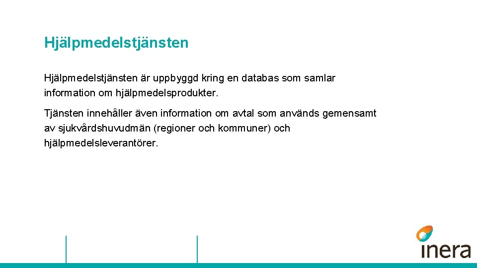 Hjälpmedelstjänsten är uppbyggd kring en databas som samlar information om hjälpmedelsprodukter. Tjänsten innehåller även