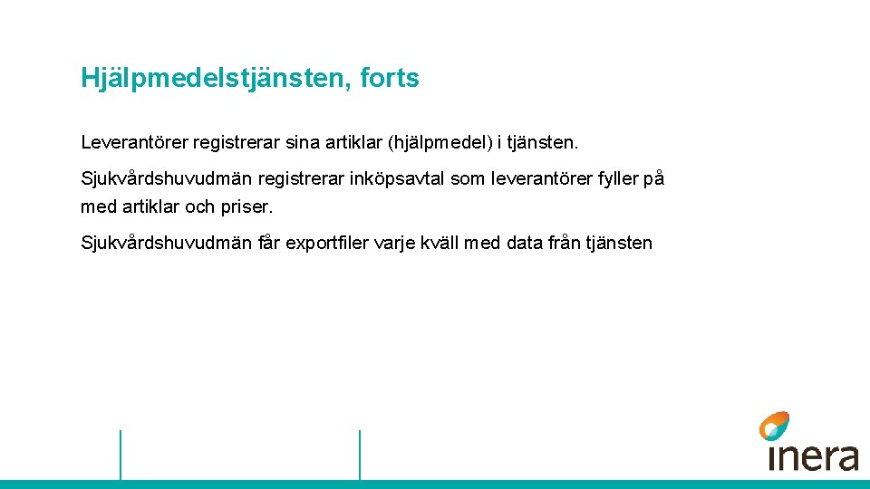 Hjälpmedelstjänsten, forts Leverantörer registrerar sina artiklar (hjälpmedel) i tjänsten. Sjukvårdshuvudmän registrerar inköpsavtal som leverantörer