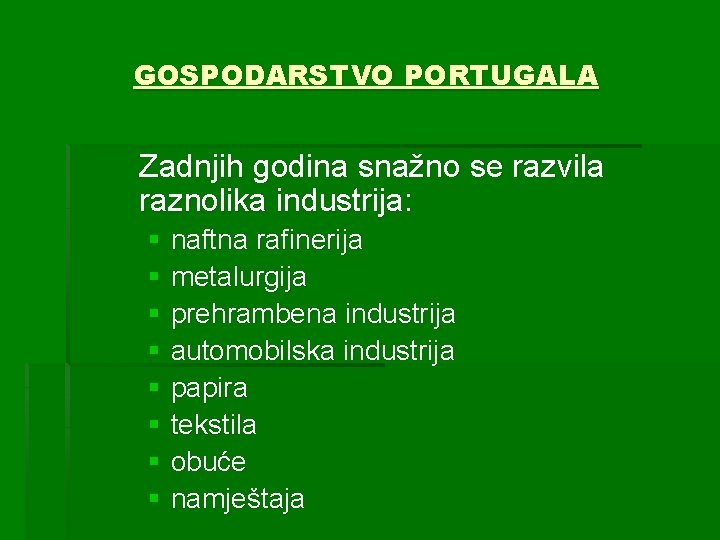 GOSPODARSTVO PORTUGALA Zadnjih godina snažno se razvila raznolika industrija: § naftna rafinerija § metalurgija