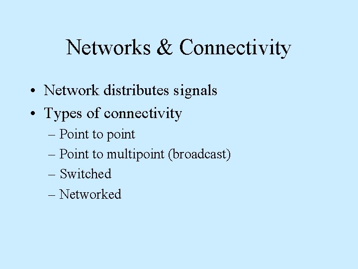 Networks & Connectivity • Network distributes signals • Types of connectivity – Point to