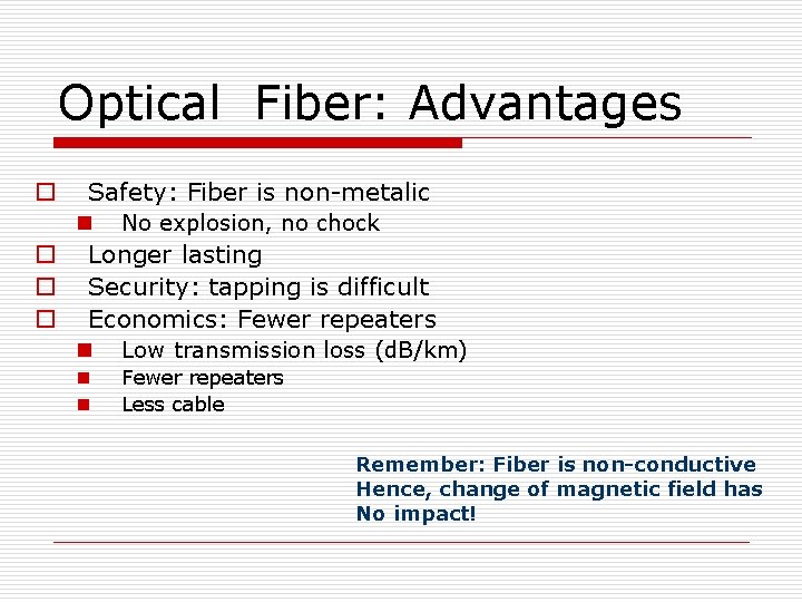 Optical Fiber: Advantages o Safety: Fiber is non-metalic n o o o No explosion,