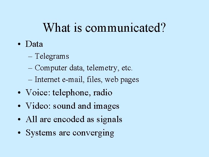 What is communicated? • Data – Telegrams – Computer data, telemetry, etc. – Internet