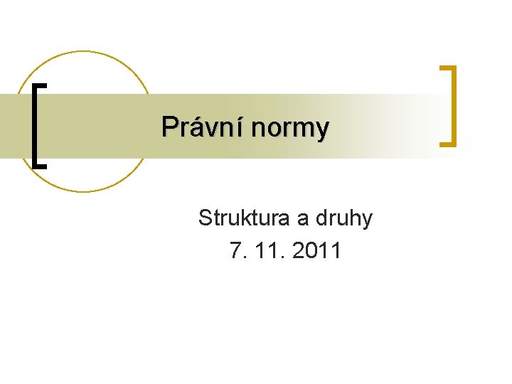 Právní normy Struktura a druhy 7. 11. 2011 