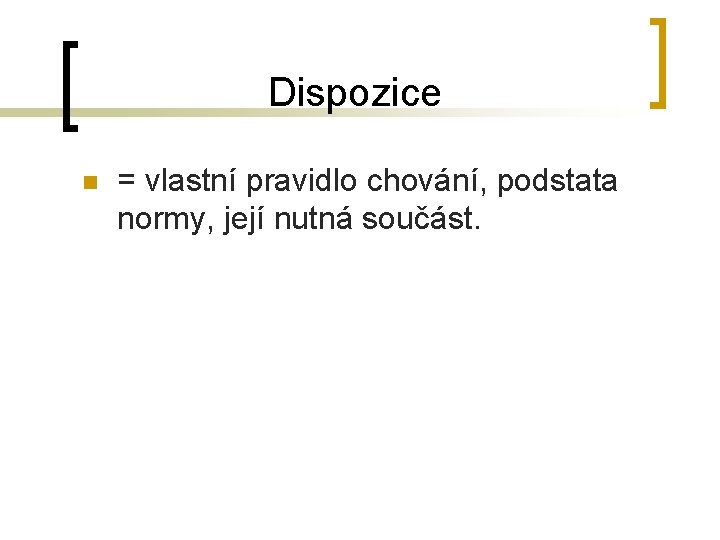 Dispozice n = vlastní pravidlo chování, podstata normy, její nutná součást. 