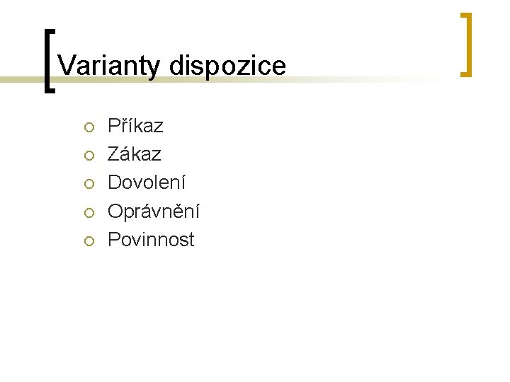 Varianty dispozice ¡ ¡ ¡ Příkaz Zákaz Dovolení Oprávnění Povinnost 