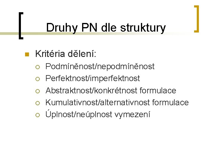 Druhy PN dle struktury n Kritéria dělení: ¡ ¡ ¡ Podmíněnost/nepodmíněnost Perfektnost/imperfektnost Abstraktnost/konkrétnost formulace