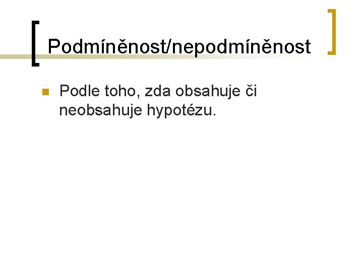 Podmíněnost/nepodmíněnost n Podle toho, zda obsahuje či neobsahuje hypotézu. 