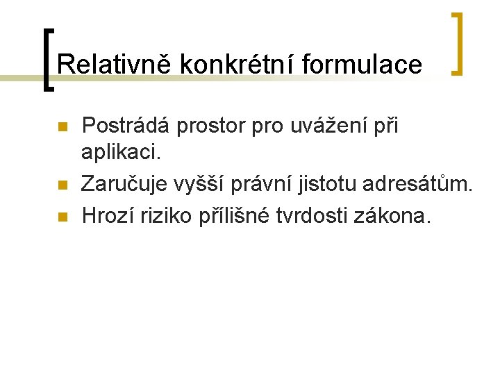 Relativně konkrétní formulace n n n Postrádá prostor pro uvážení při aplikaci. Zaručuje vyšší