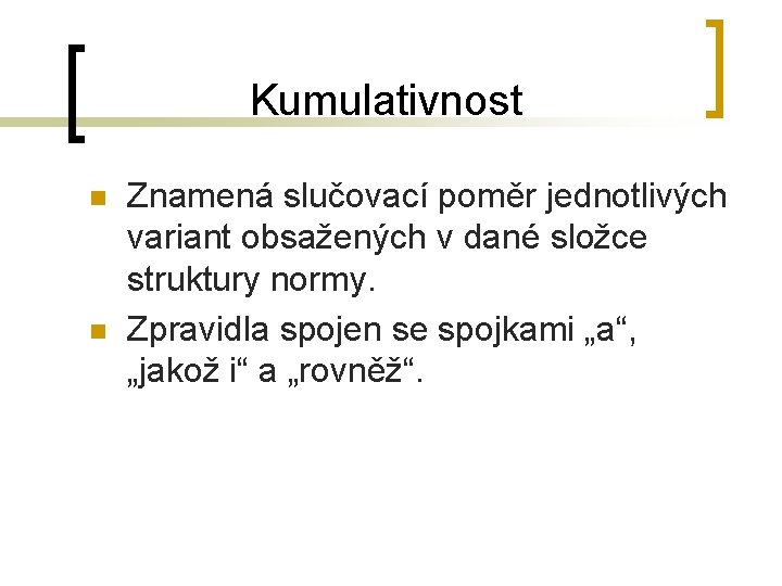 Kumulativnost n n Znamená slučovací poměr jednotlivých variant obsažených v dané složce struktury normy.