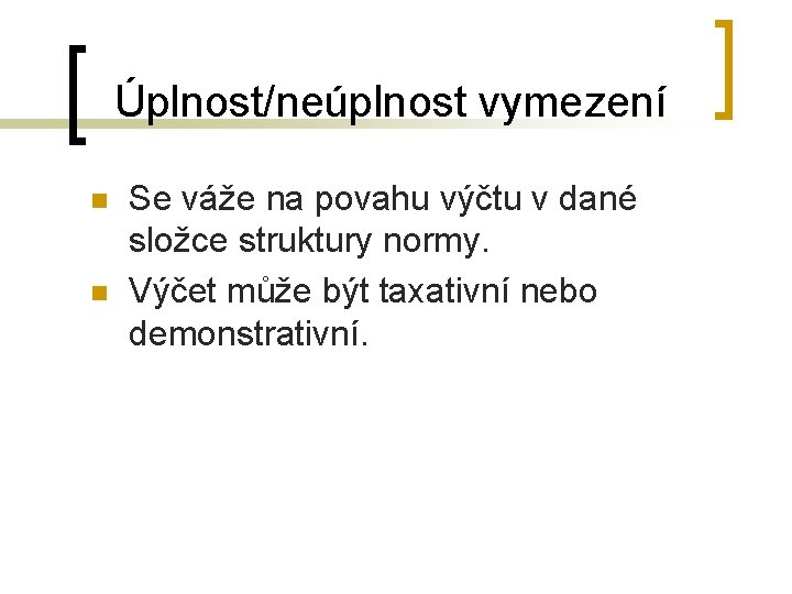 Úplnost/neúplnost vymezení n n Se váže na povahu výčtu v dané složce struktury normy.