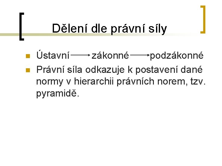 Dělení dle právní síly n n Ústavní zákonné podzákonné Právní síla odkazuje k postavení