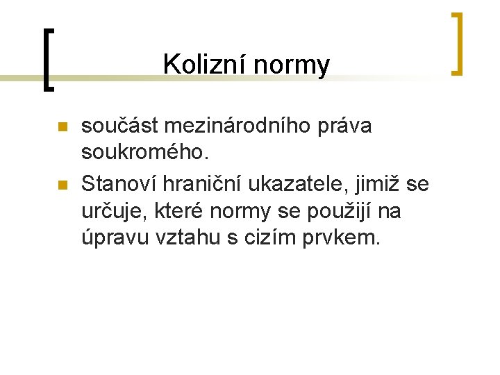 Kolizní normy n n součást mezinárodního práva soukromého. Stanoví hraniční ukazatele, jimiž se určuje,