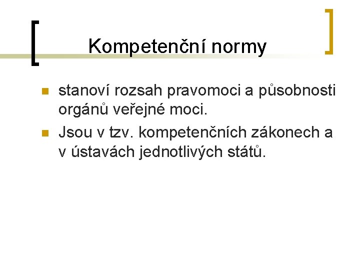 Kompetenční normy n n stanoví rozsah pravomoci a působnosti orgánů veřejné moci. Jsou v