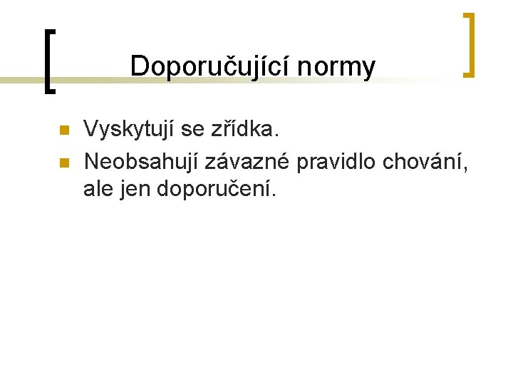 Doporučující normy n n Vyskytují se zřídka. Neobsahují závazné pravidlo chování, ale jen doporučení.