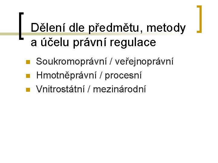 Dělení dle předmětu, metody a účelu právní regulace n n n Soukromoprávní / veřejnoprávní