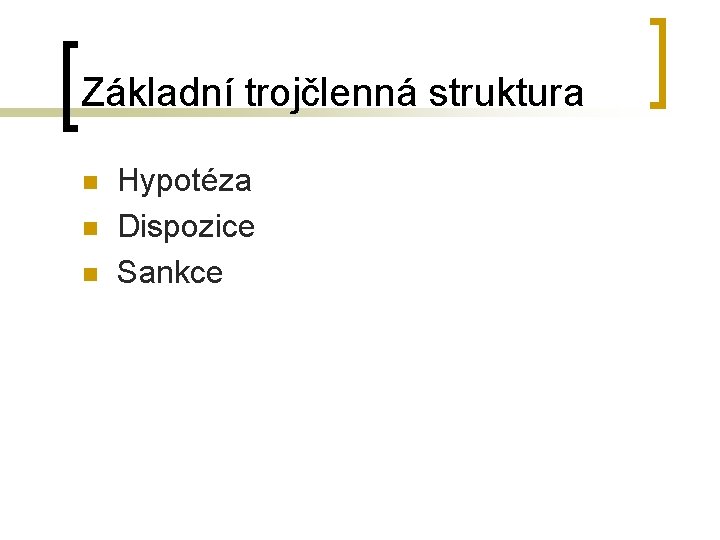 Základní trojčlenná struktura n n n Hypotéza Dispozice Sankce 