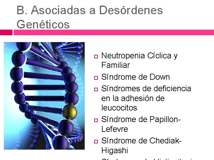 B. Asociadas a Desórdenes Genéticos Neutropenia Cíclica y Familiar Síndrome de Down Síndromes de