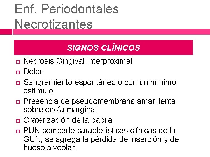 Enf. Periodontales Necrotizantes SIGNOS CLÍNICOS Necrosis Gingival Interproximal Dolor Sangramiento espontáneo o con un