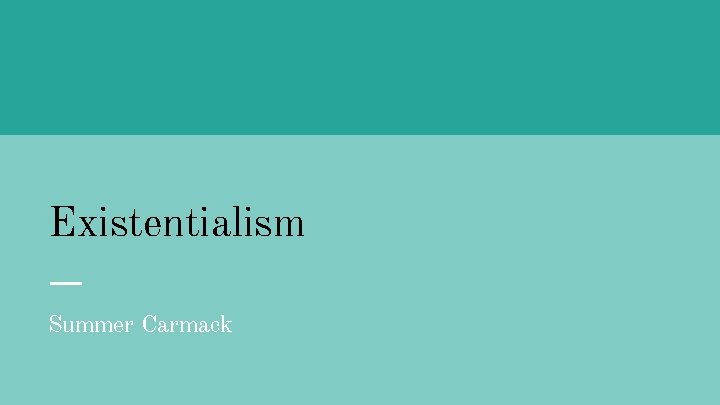Existentialism Summer Carmack 