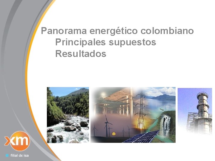 2 Panorama energético colombiano Principales supuestos Resultados Todos los derechos reservados para XM S.