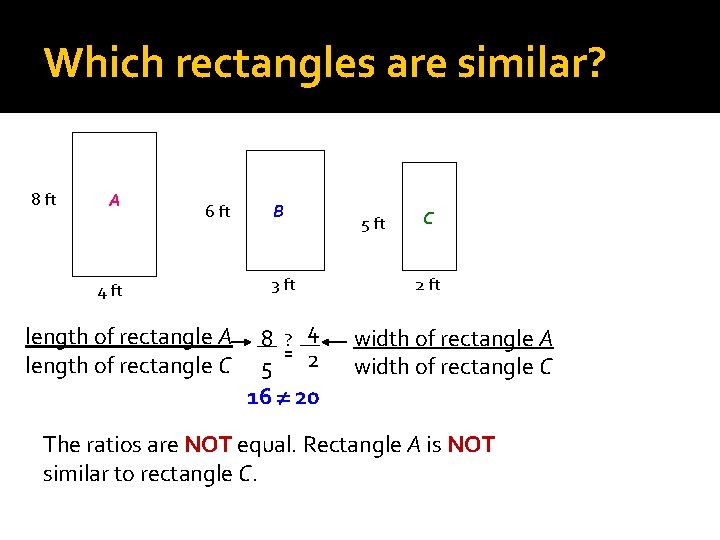 Which rectangles are similar? 8 ft A 6 ft 4 ft length of rectangle