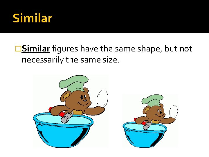 Similar �Similar figures have the same shape, but not necessarily the same size. 