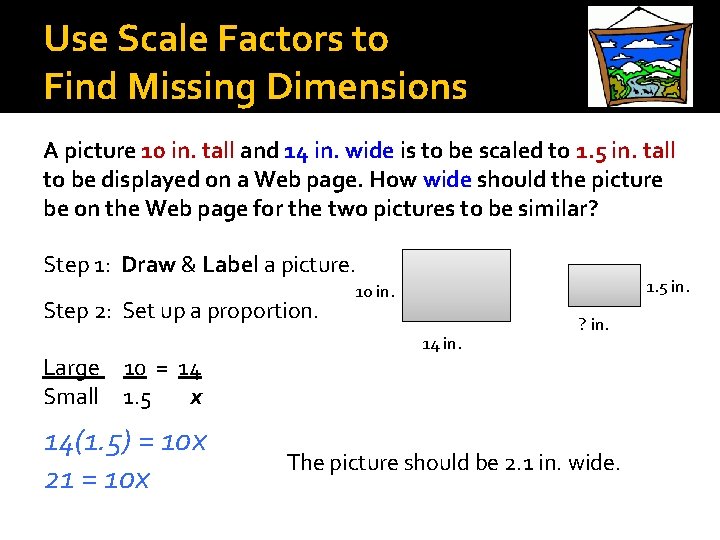 Use Scale Factors to Find Missing Dimensions A picture 10 in. tall and 14