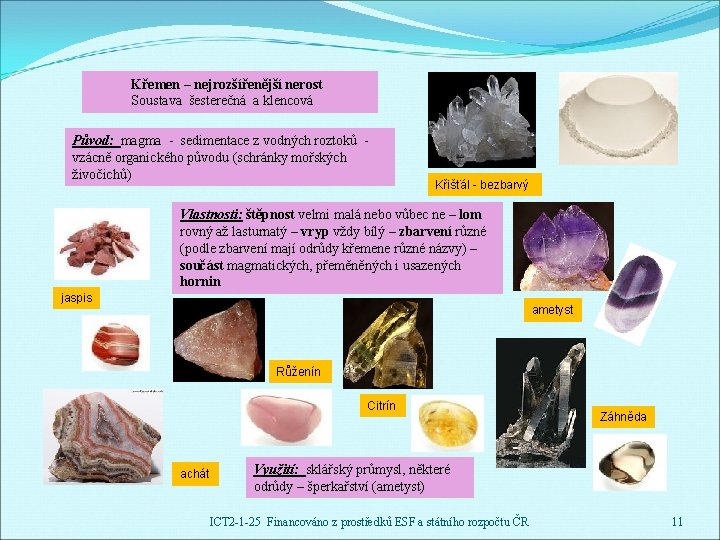 Křemen – nejrozšířenější nerost Soustava šesterečná a klencová Původ: magma - sedimentace z vodných