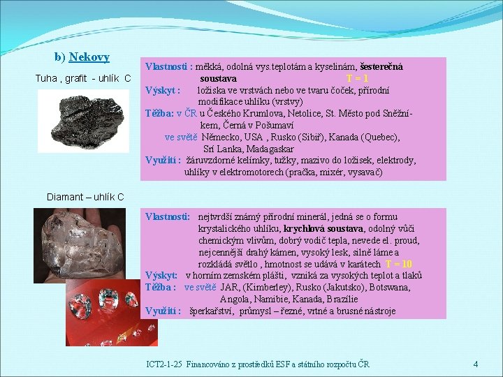 b) Nekovy Tuha , grafit - uhlík C Vlastnosti : měkká, odolná vys. teplotám