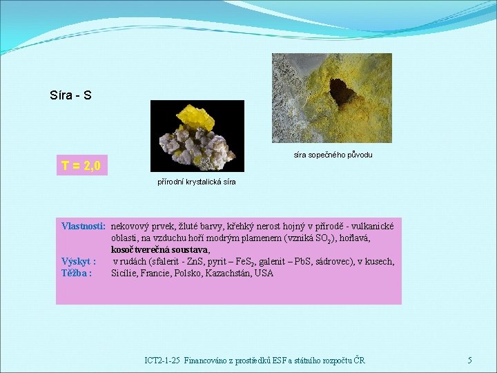 Síra - S síra sopečného původu T = 2, 0 přírodní krystalická síra Vlastnosti: