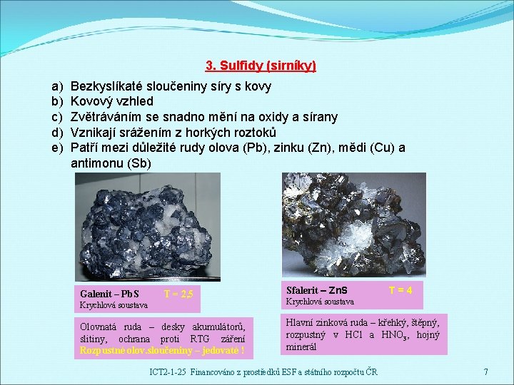 3. Sulfidy (sirníky) a) b) c) d) e) Bezkyslíkaté sloučeniny síry s kovy Kovový