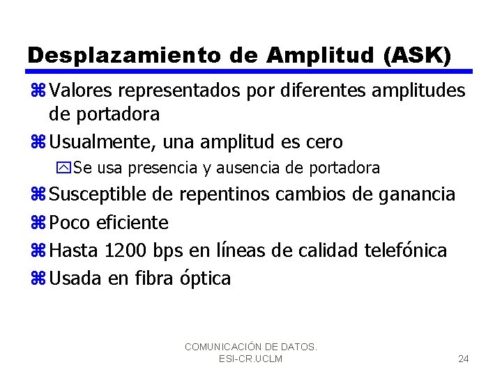 Desplazamiento de Amplitud (ASK) z Valores representados por diferentes amplitudes de portadora z Usualmente,